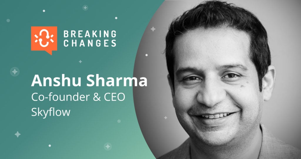 “Breaking Changes” with Skyflow’s Anshu Sharma: A Privacy-Respecting API Economy