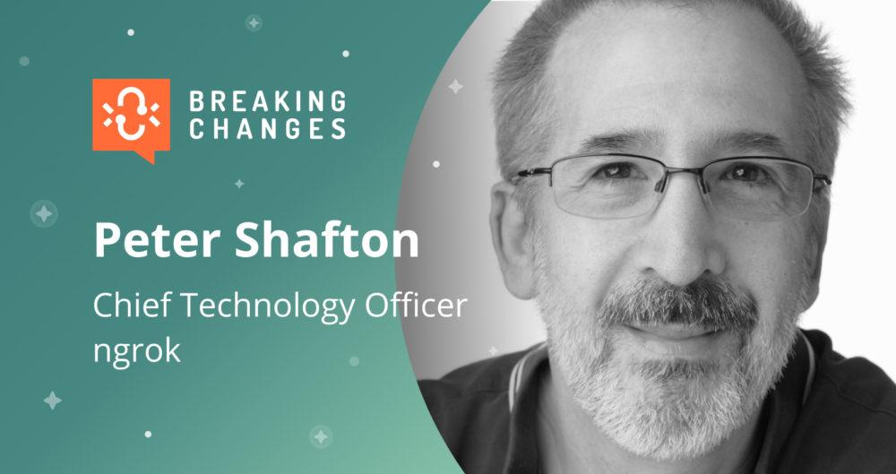 “Breaking Changes” with ngrok’s Peter Shafton, formerly of Twilio: veteran API stories