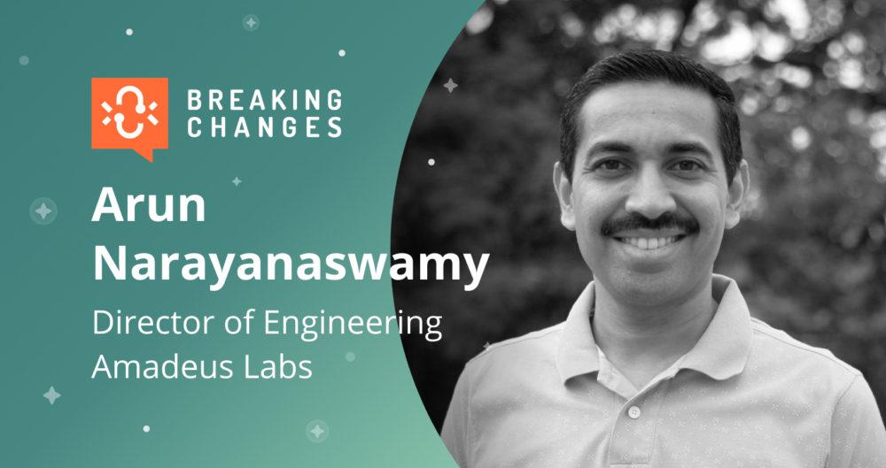“Breaking Changes” with Arun Narayanaswamy of Amadeus Labs: APIs and the Cloud