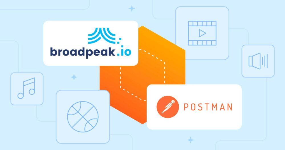 Accelerate your broadpeak.io video and audio streaming with Postman
